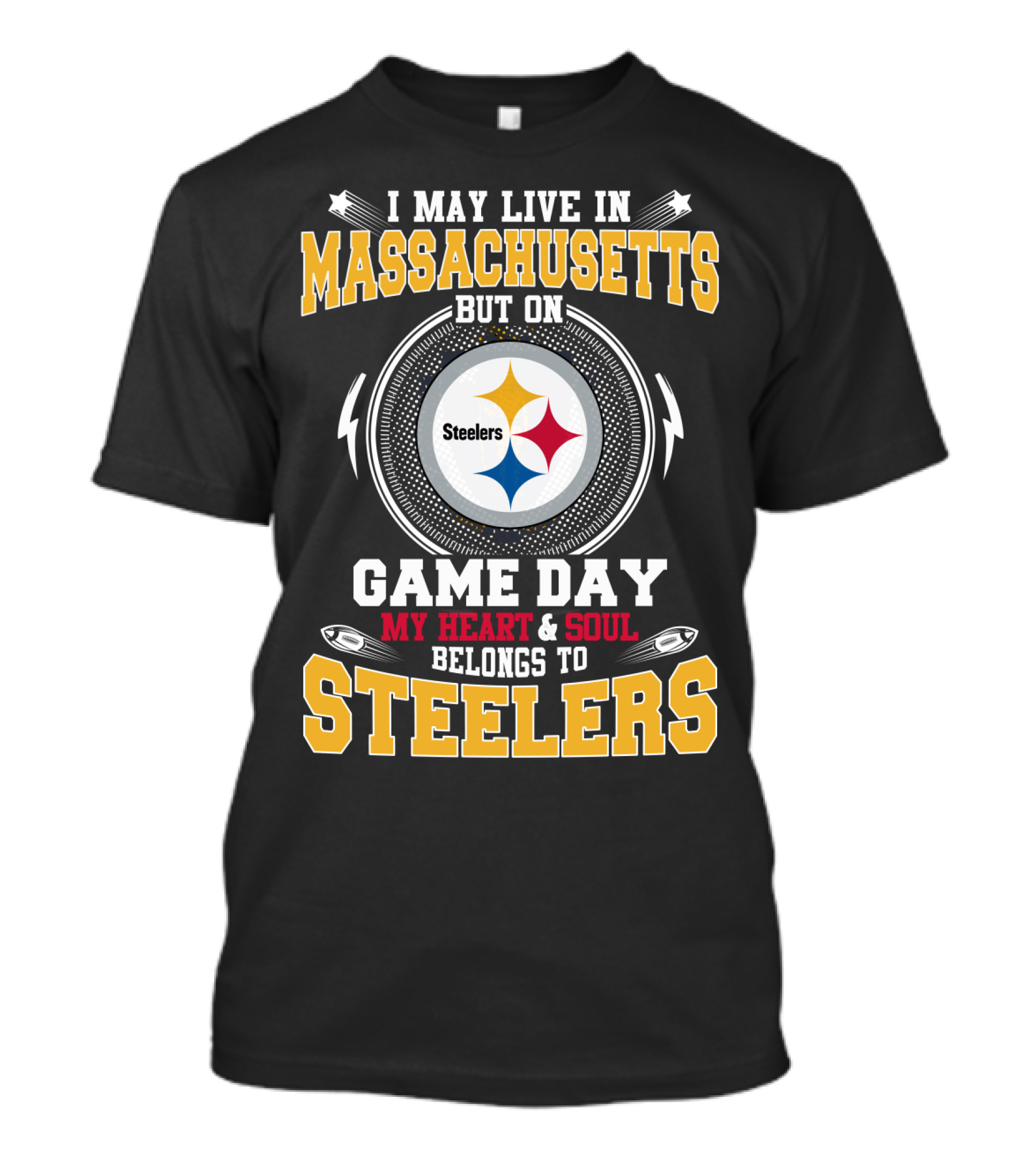 I MAY LIVE IN MASSACHUSETTS BUT ON GAME DAY MY HEART And SOUL BELONGS TO STEELERS T-Shirt