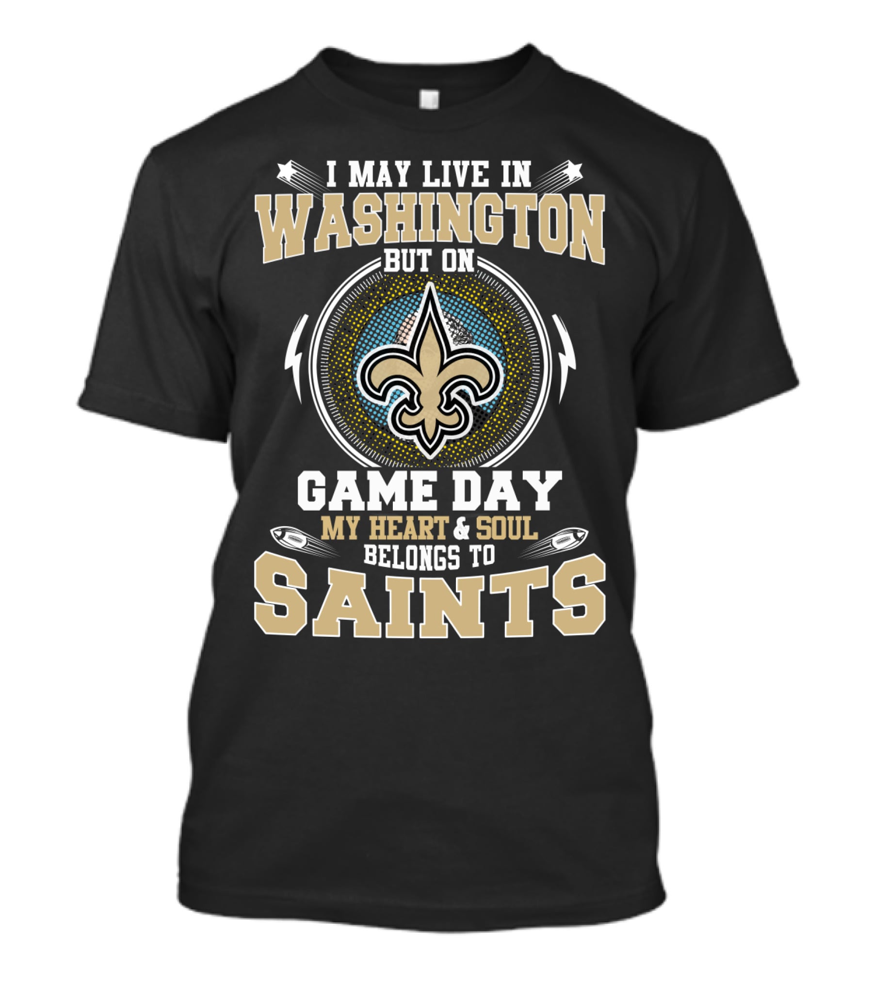 I May Live In Washington But On Game Day My Heart And Soul Belongs To Saints T-Shirt