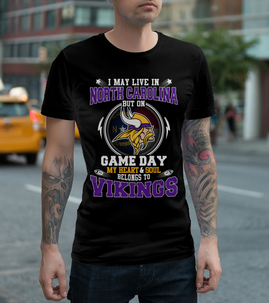 I MAY LIVE IN NORTH CAROLINA BUT ON GAME DAY MY HEART And SOUL BELONGS TO VIKINGS T-Shirt
