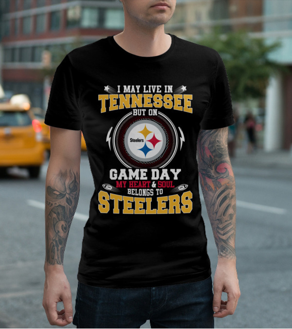 I MAY LIVE IN TENNESSEE BUT ON GAME DAY MY HEART And SOUL BELONGS TO STEELERS T-Shirt