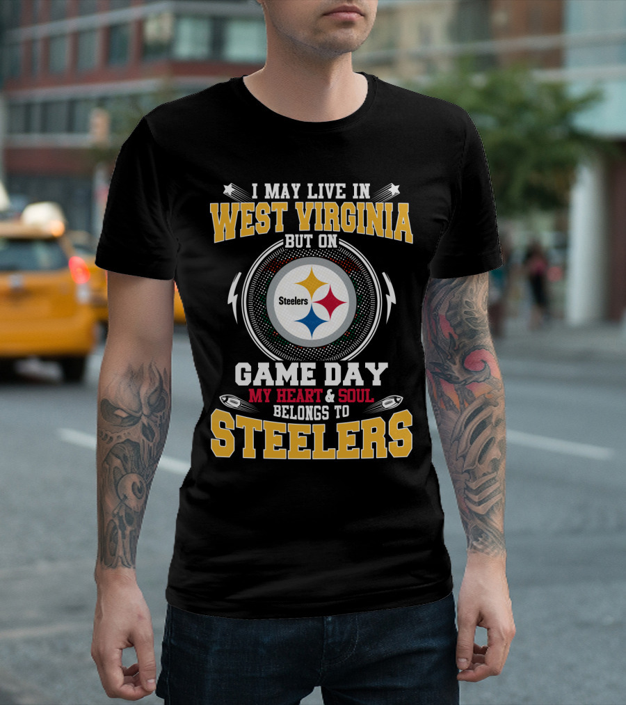 I May Live In West Virginia But On Game Day My Heart & Soul Belongs To Steelers T-Shirt