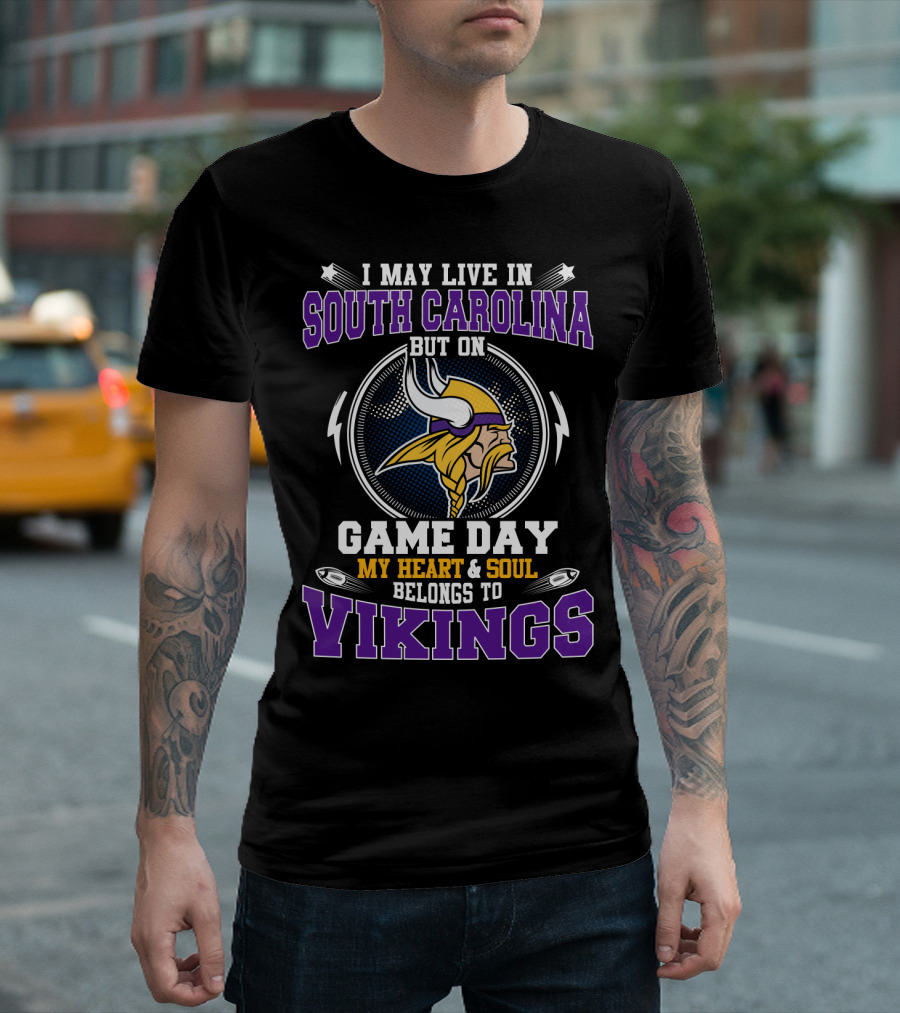 I May Live In South Carolina But On Game Day My Heart And Soul Belongs To Vikings T-Shirt