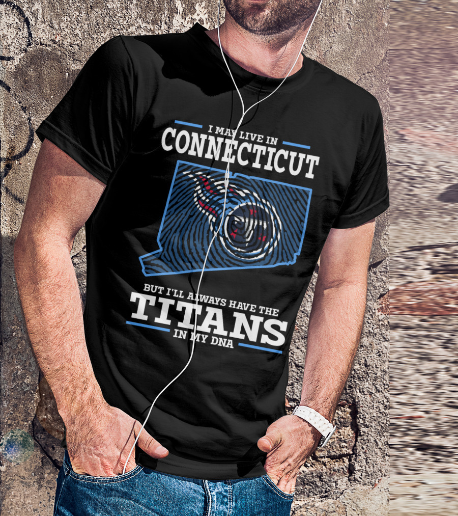 I MAY LIVE IN CONNECTICUT BUT I'LL ALWAYS HAVE THE TITANS IN MY DNA T-Shirt