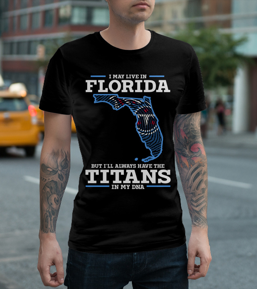 I May Live In Florida But I'll Always Have The Titans In My DNA T-Shirt