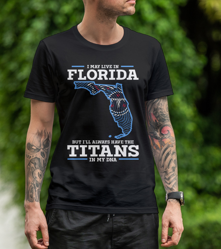 I May Live In Florida But I'll Always Have The Titans In My DNA T-Shirt