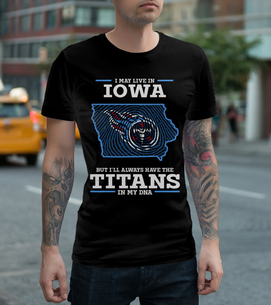 I May Live in Iowa But I'll Always Have the Titans in My DNA T-Shirt