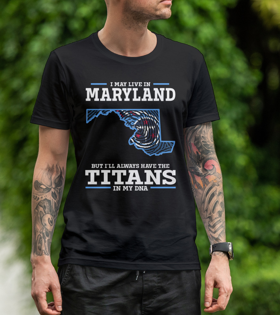 I May Live In Maryland But I'll Always Have The Titans In My DNA T-Shirt