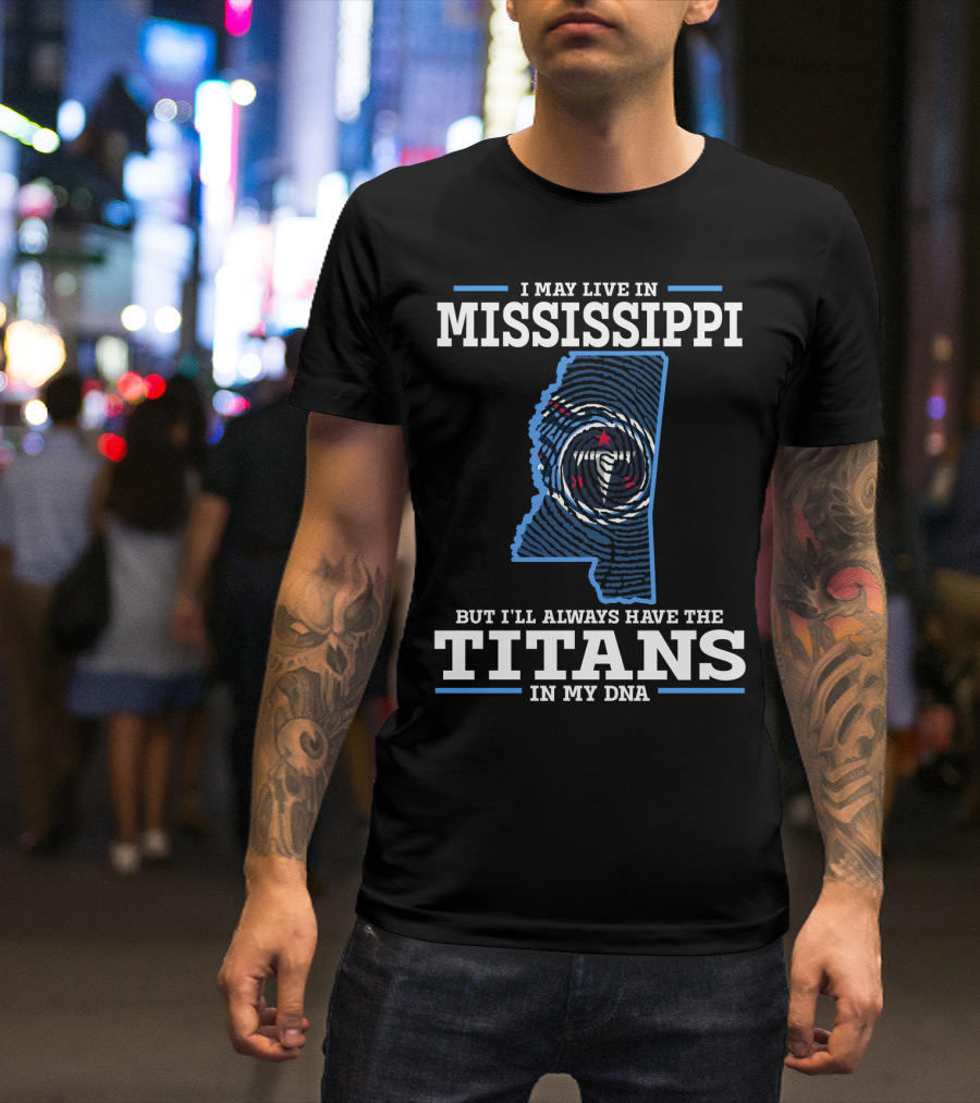 I May Live In Mississippi But I'll Always Have The Titans In My DNA T-Shirt