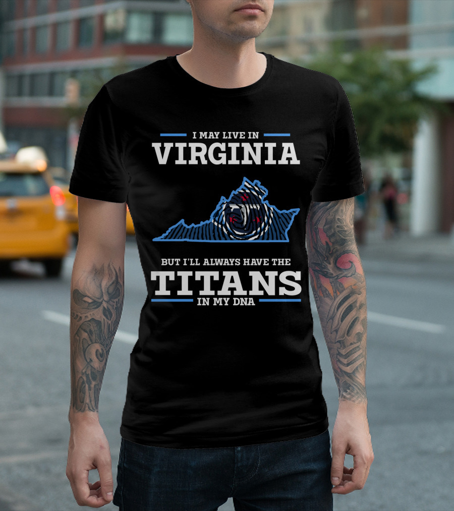 I May Live in Virginia But I'll Always Have the Titans in My DNA T-Shirt