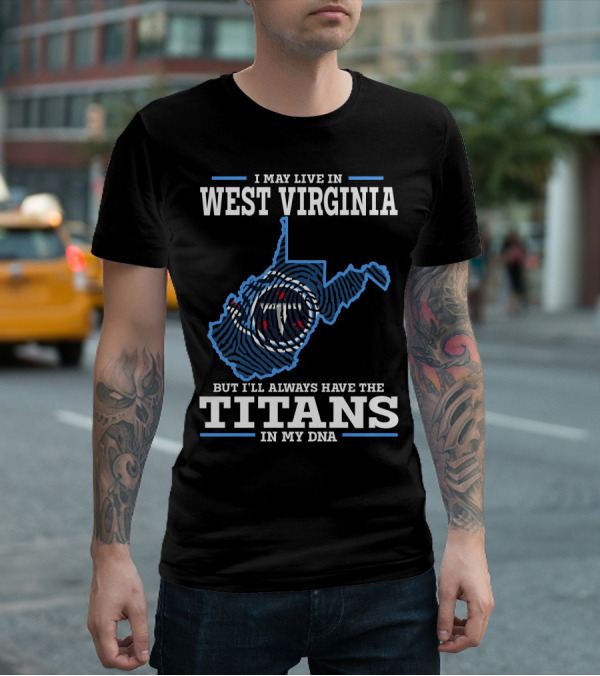 I May Live In West Virginia But I'll Always Have The Titans In My DNA T-Shirt