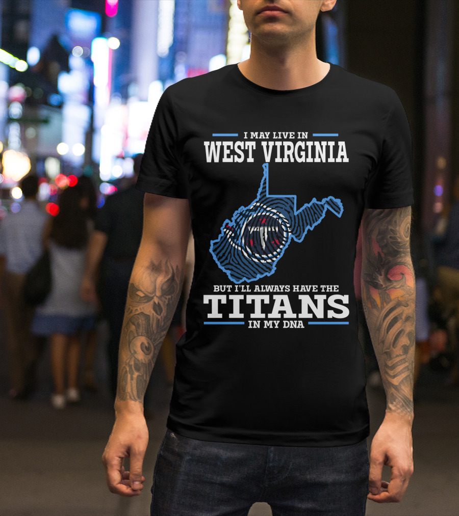 I May Live In West Virginia But I'll Always Have The Titans In My DNA T-Shirt