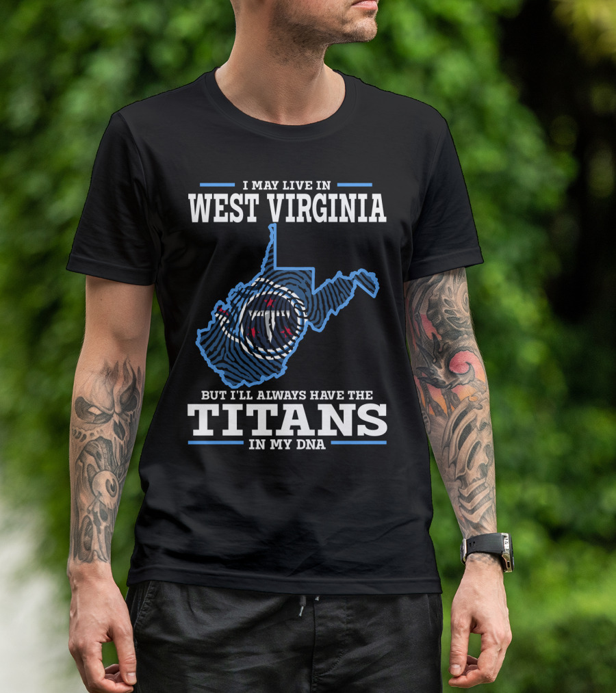 I May Live In West Virginia But I'll Always Have The Titans In My DNA T-Shirt