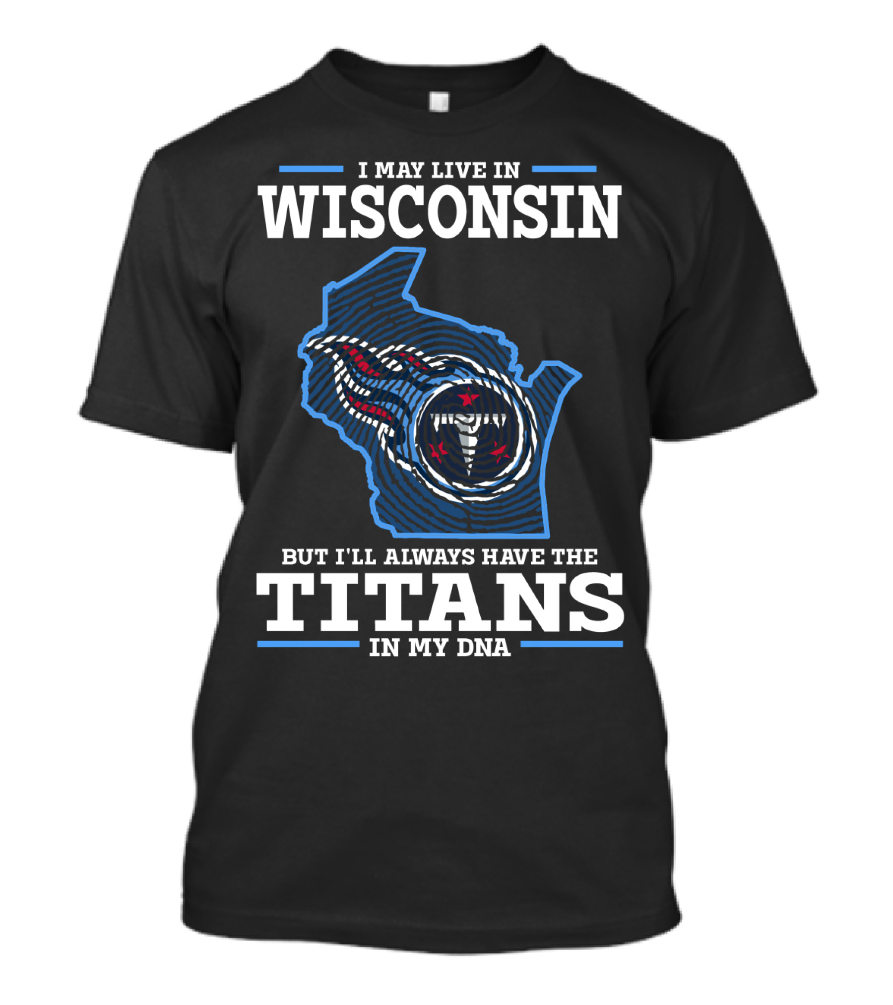 I MAY LIVE IN WISCONSIN BUT I'LL ALWAYS HAVE THE TITANS IN MY DNA T-Shirt
