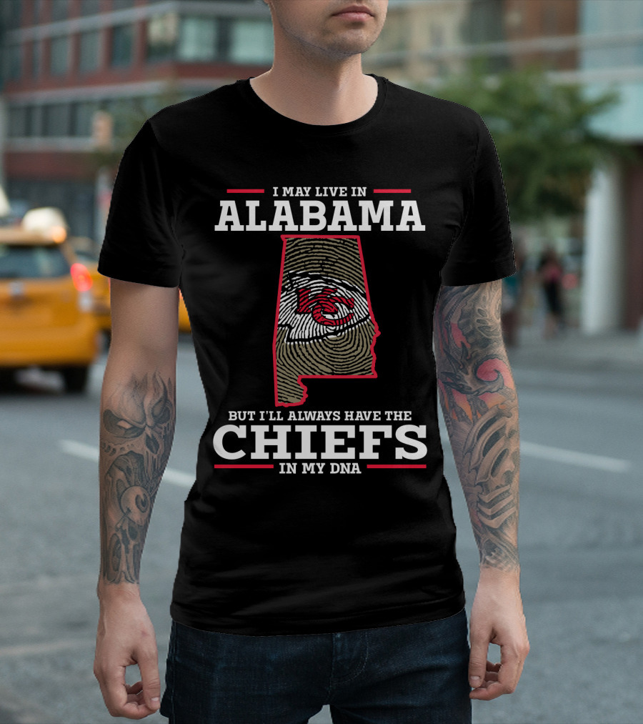 I MAY LIVE IN ALABAMA BUT I'LL ALWAYS HAVE THE CHIEFS IN MY DNA T-Shirt