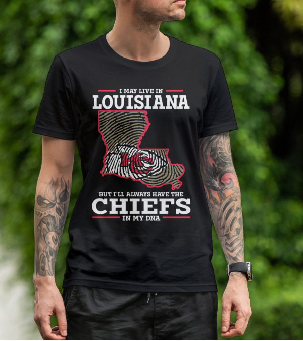 I MAY LIVE IN LOUISIANA BUT I'LL ALWAYS HAVE THE CHIEFS IN MY DNA T-Shirt
