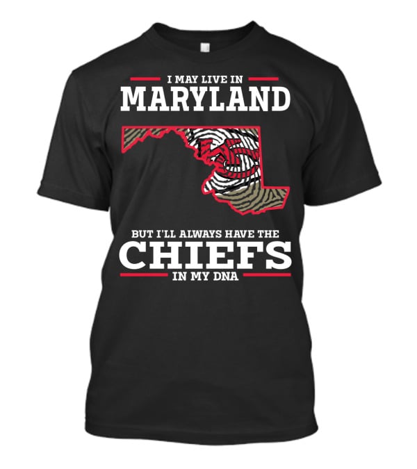 I May Live In Maryland But I'll Always Have The Chiefs In My DNA T-Shirt