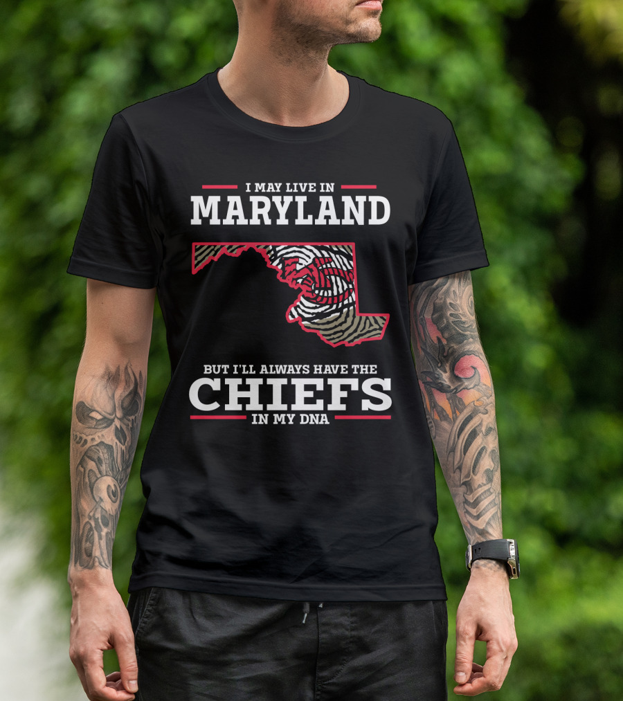 I May Live In Maryland But I'll Always Have The Chiefs In My DNA T-Shirt