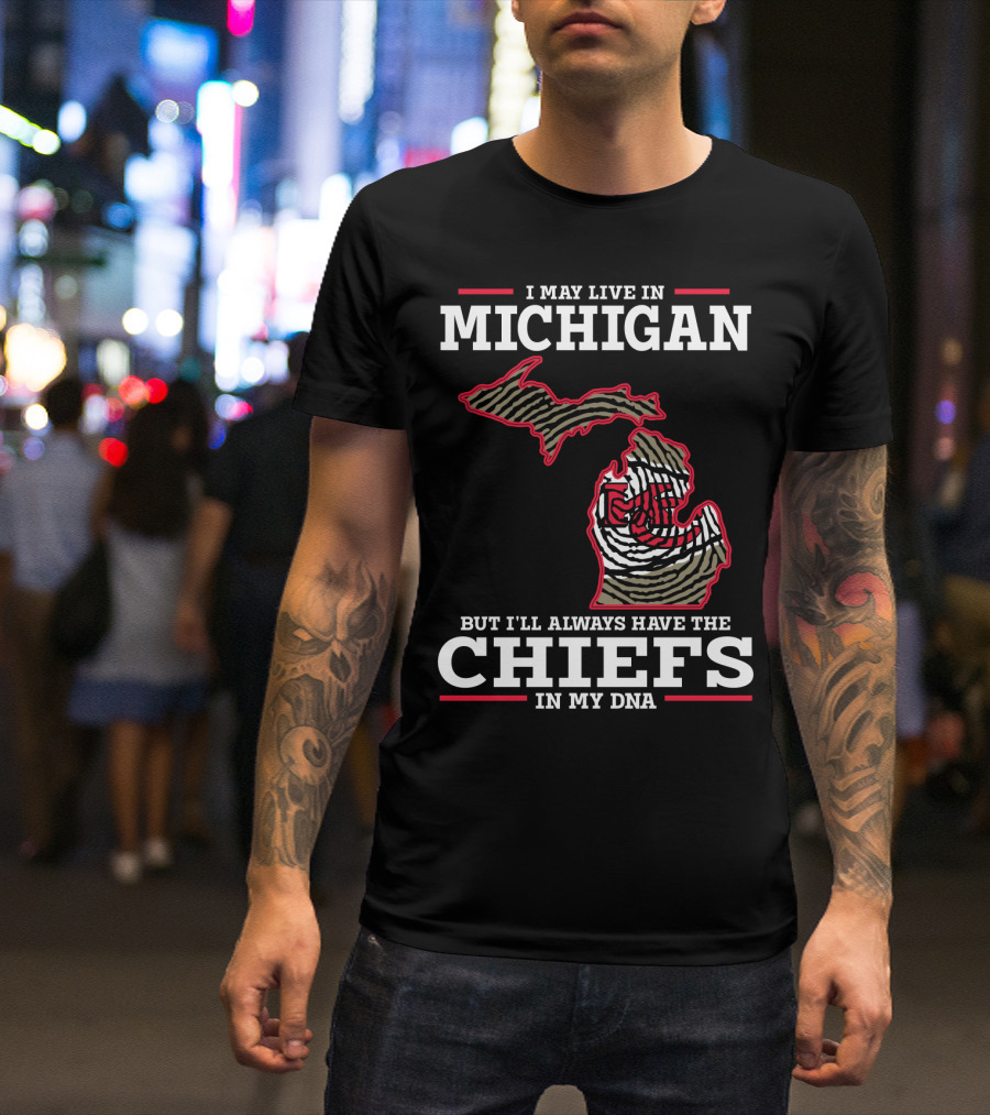 I May Live In Michigan But I'll Always Have The Chiefs In My DNA T-Shirt