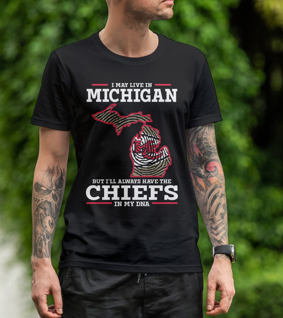 I May Live In Michigan But I'll Always Have The Chiefs In My DNA T-Shirt