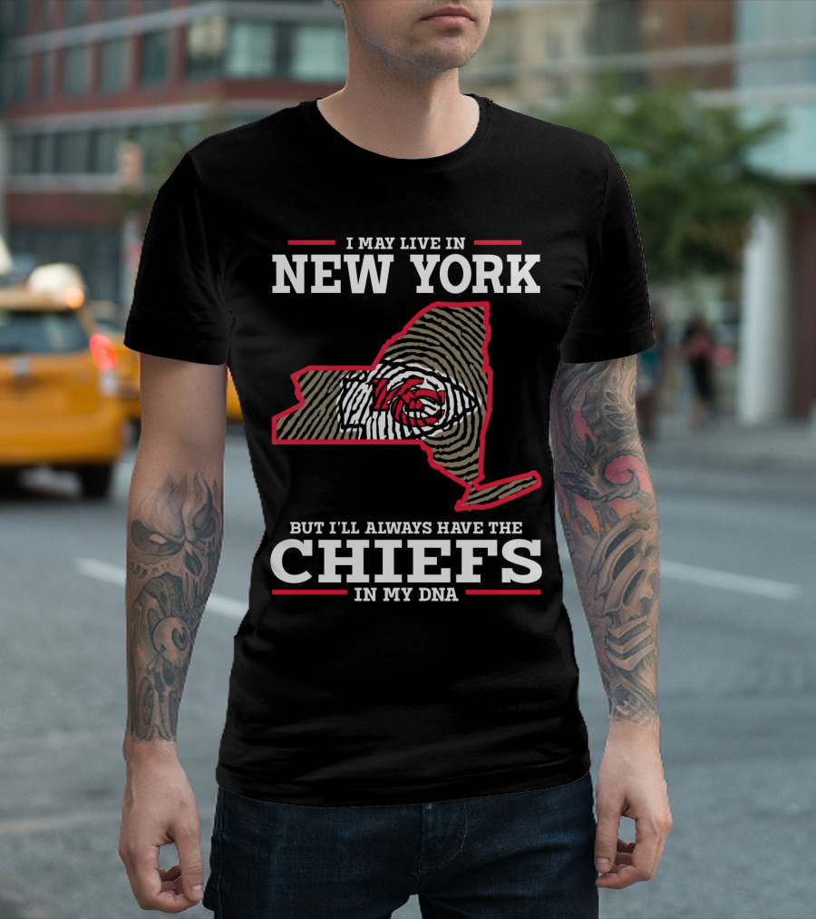 I MAY LIVE IN NEW YORK BUT I'LL ALWAYS HAVE THE CHIEFS IN MY DNA T-Shirt
