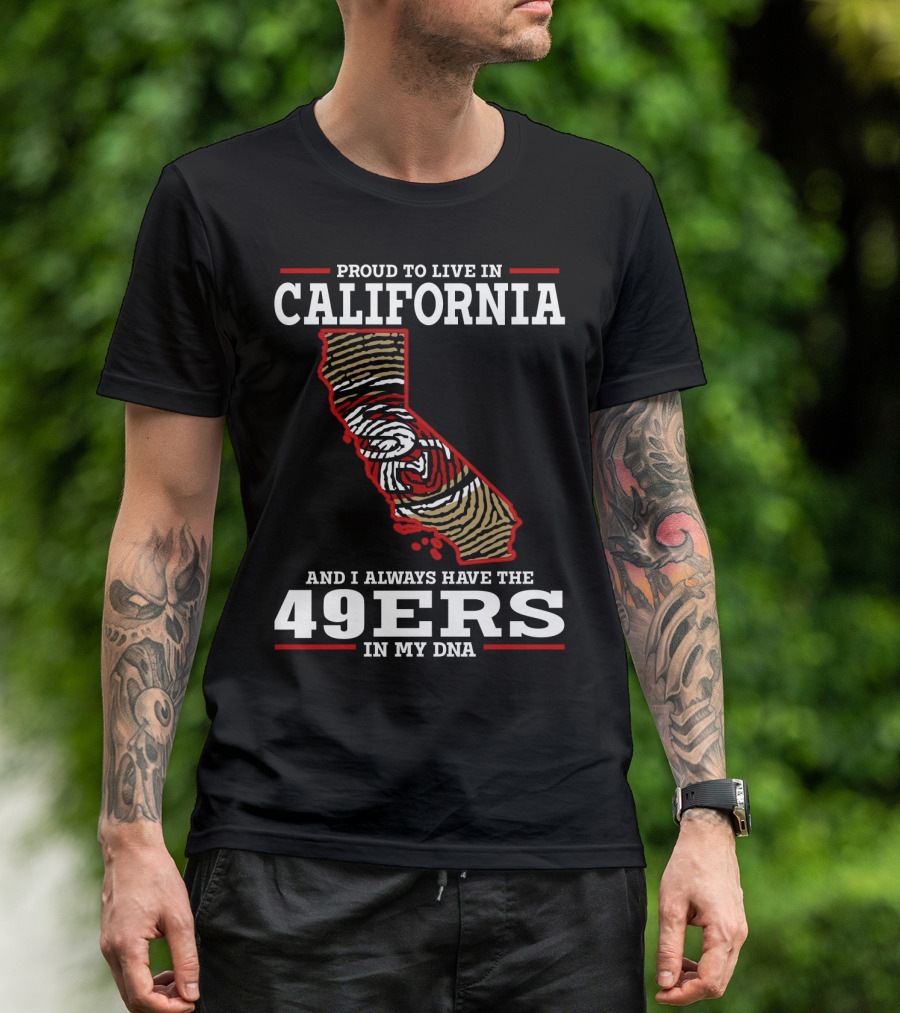 Proud To Live In California And I Always Have The 49ers In My Dna T-Shirt