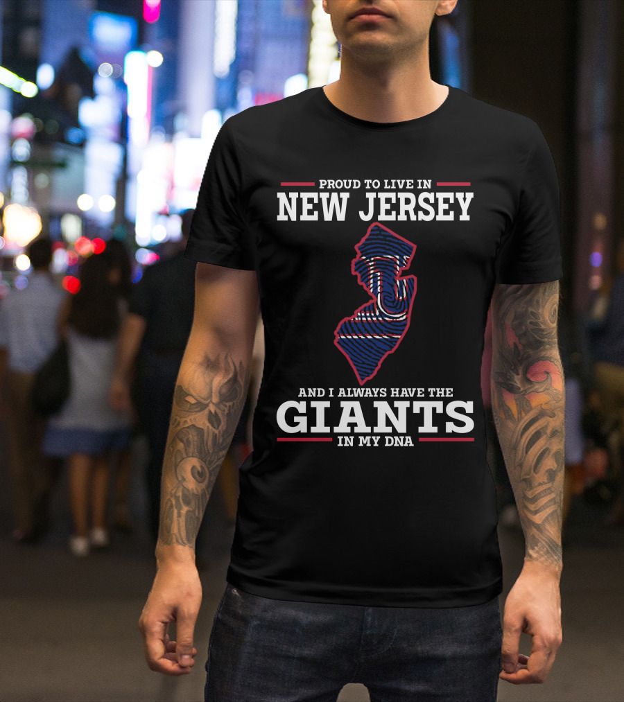 PROUD TO LIVE IN NEW JERSEY AND I ALWAYS HAVE THE GIANTS IN MY DNA T-Shirt