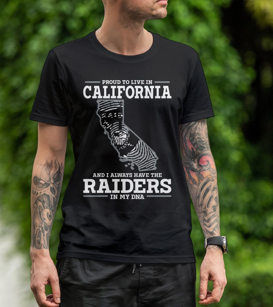 PROUD TO LIVE IN CALIFORNIA AND I ALWAYS HAVE THE RAIDERS IN MY DNA T-Shirt