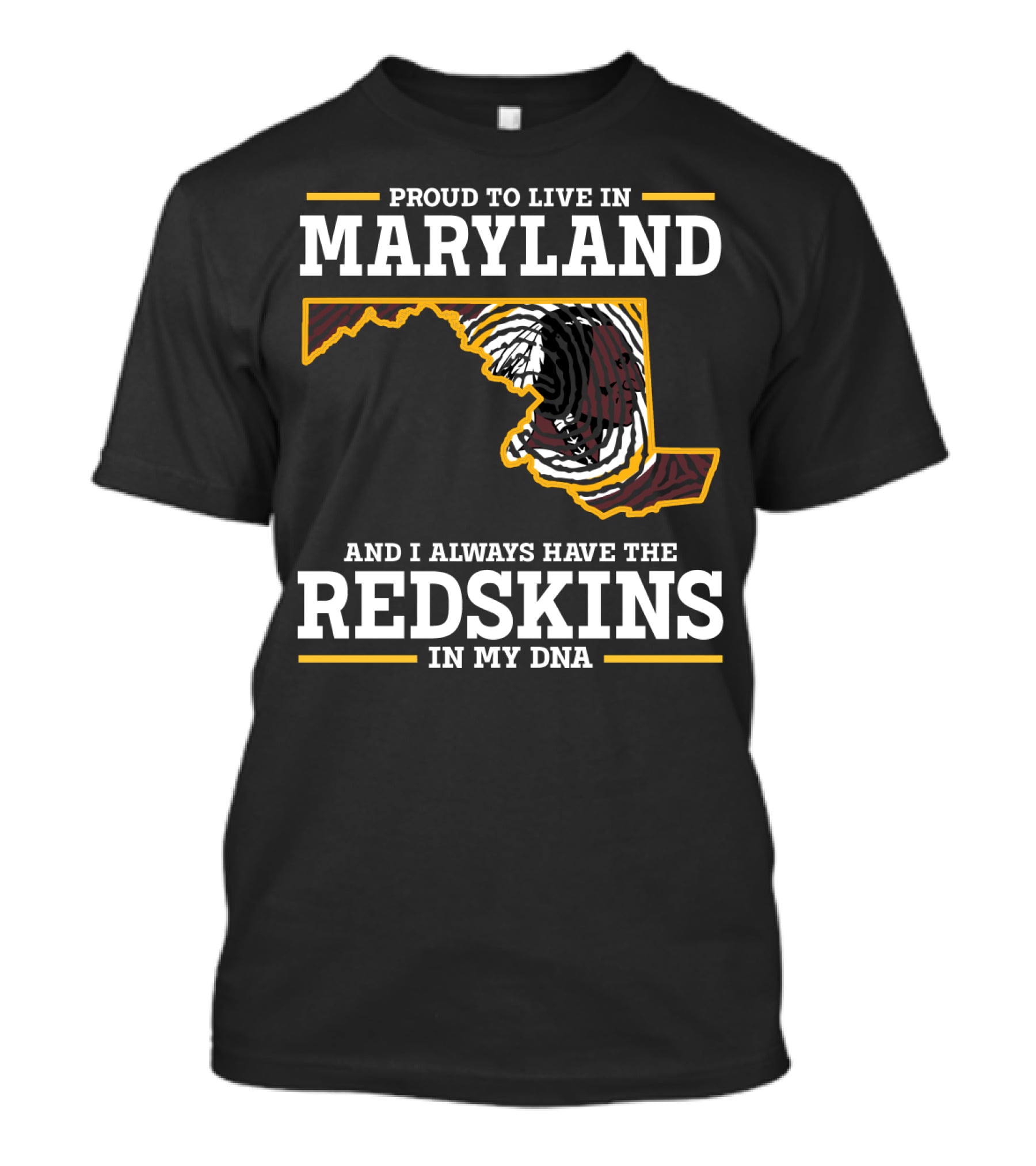 Proud To Live In Maryland And I Always Have The Redskins In My Dna T-Shirt