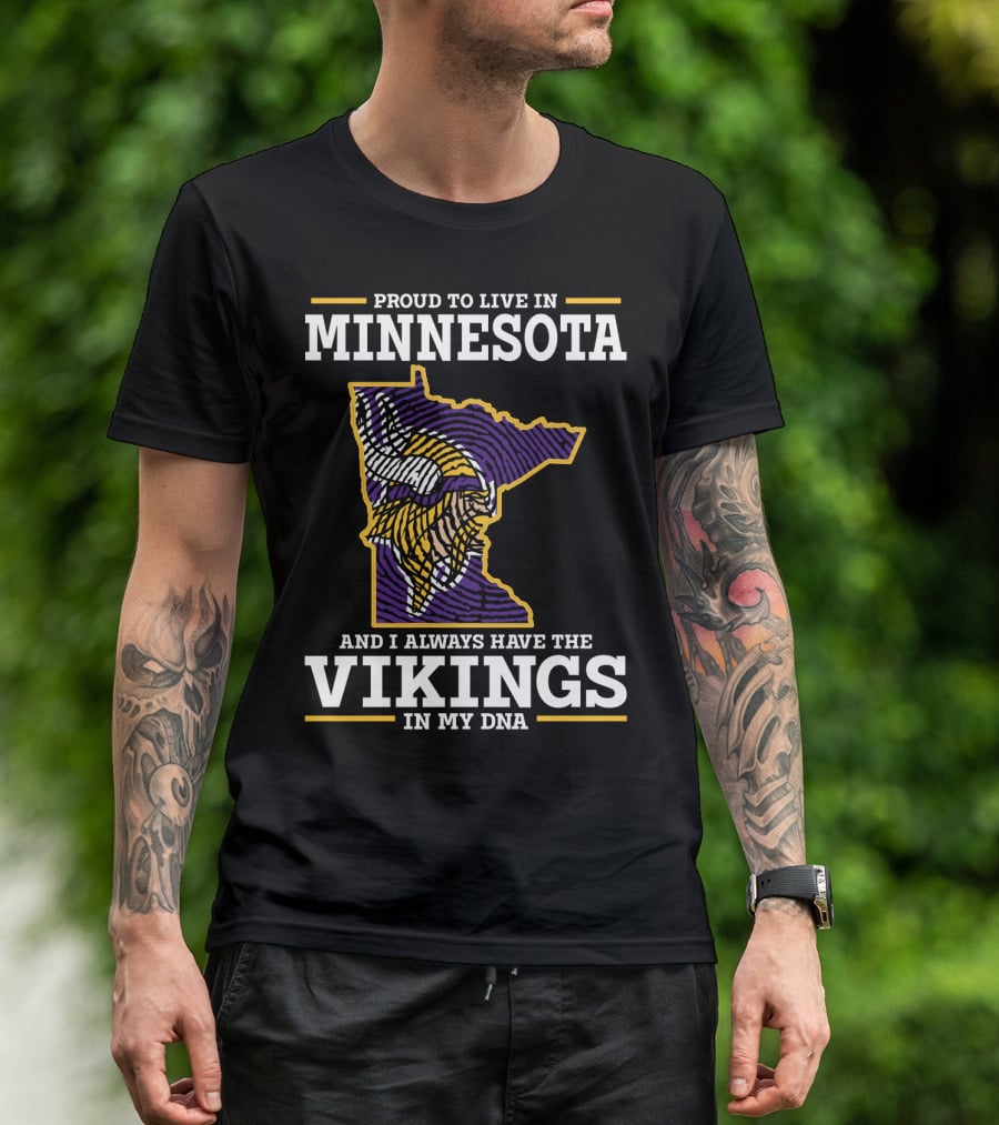 Proud To Live In Minnesota And Always Have The Vikings In My Dna T-Shirt
