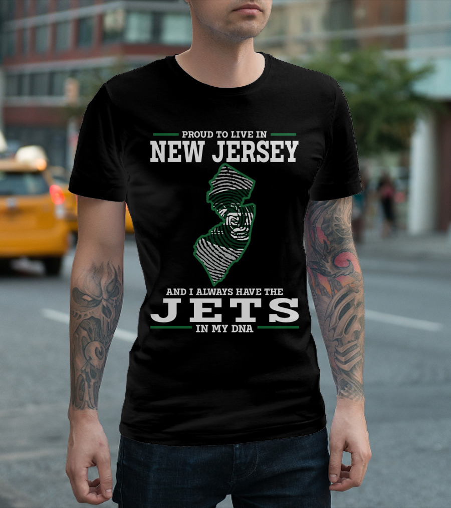 Proud To Live In New Jersey And I Always Have The Jets In My Dna T-Shirt