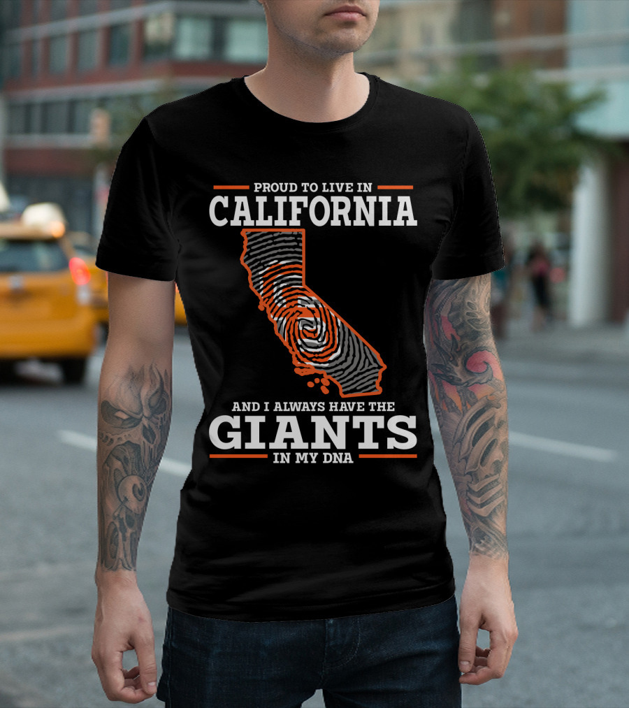 PROUD TO LIVE IN CALIFORNIA AND I ALWAYS HAVE THE GIANTS IN MY DNA T-Shirt