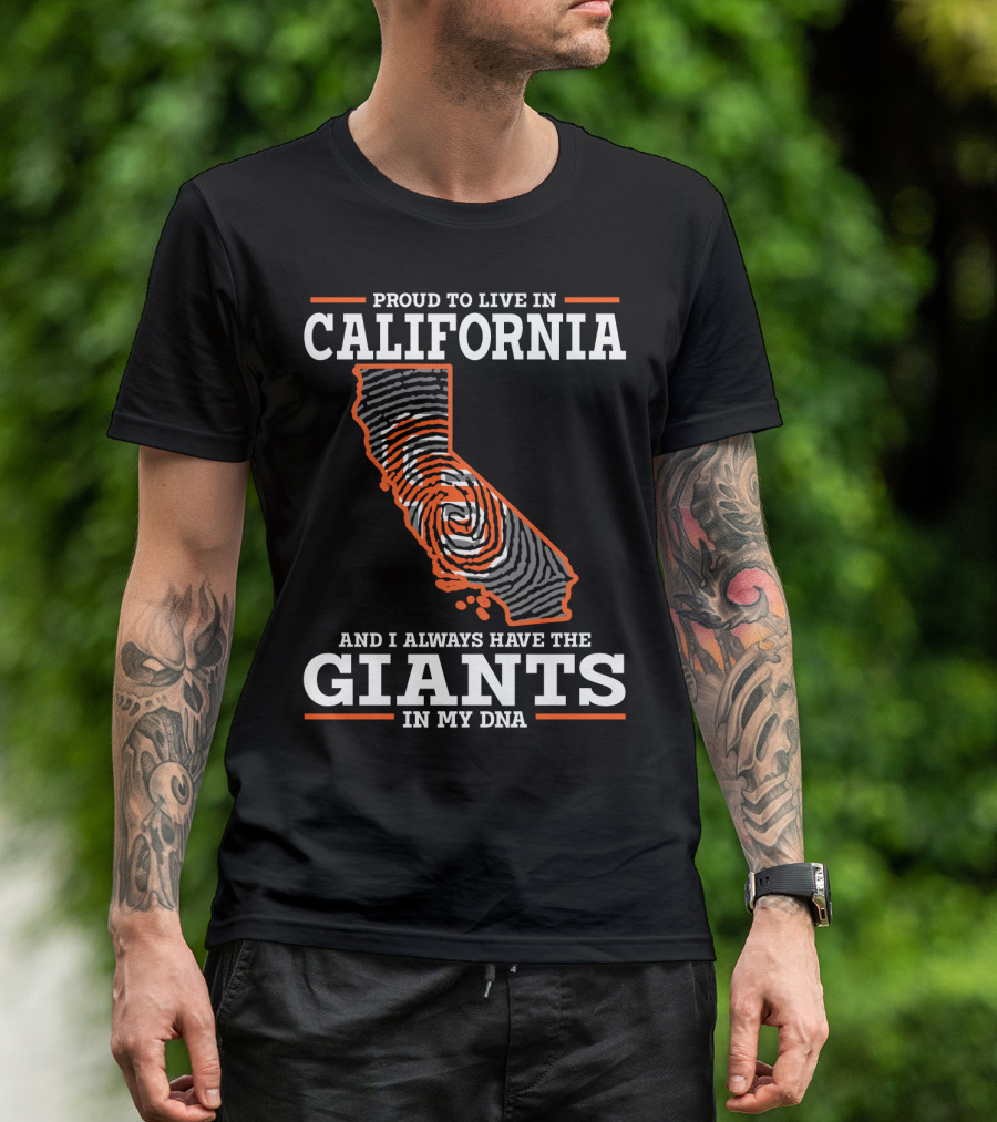 PROUD TO LIVE IN CALIFORNIA AND I ALWAYS HAVE THE GIANTS IN MY DNA T-Shirt