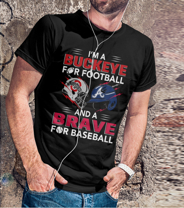 I'm A Buckeye For Football And A Brave For Baseball T-Shirt