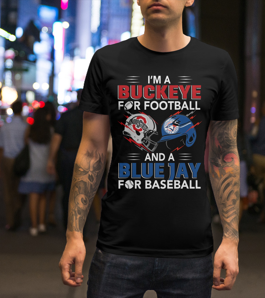 I'm A Buckeye For Football And A Blue Jay For Baseball T-Shirt