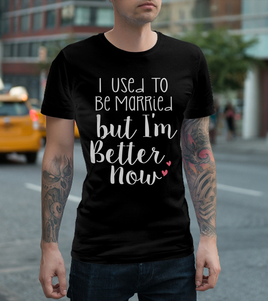 I Used to Be Married but I'm Better Now with Hearts T-Shirt
