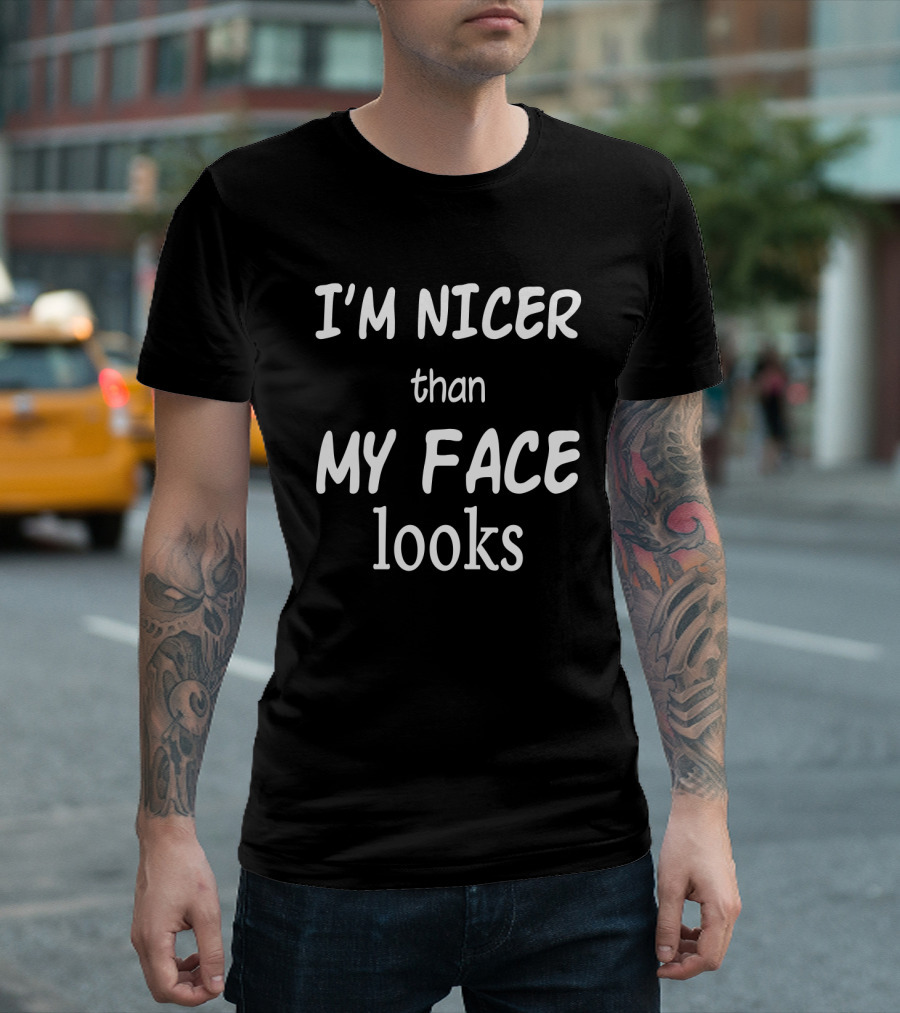 I'm Nicer Than My Face Looks Funny Friends Saying T-Shirt