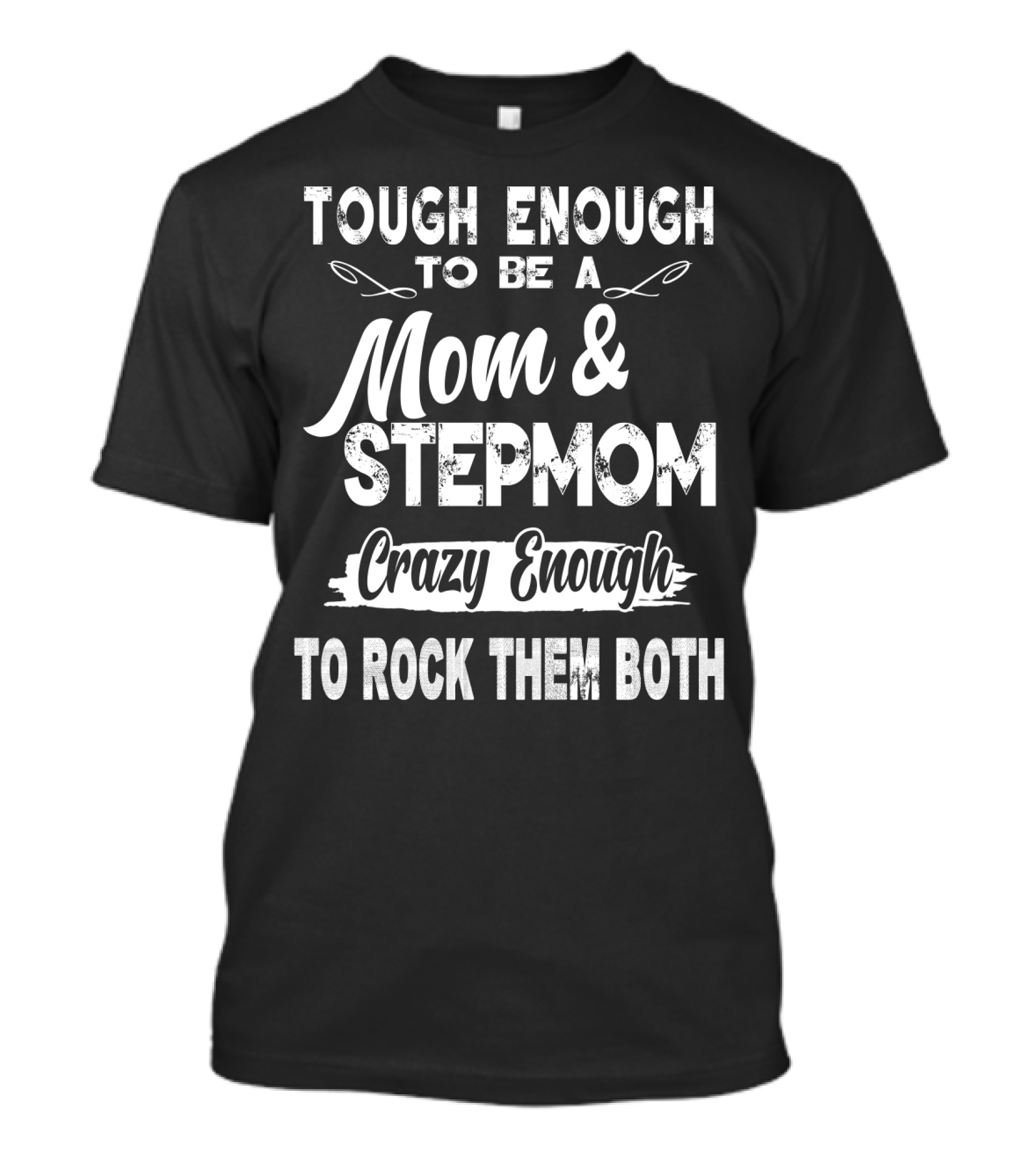 Tough Enough To Be A Mom And Stepmom Crazy Enough To Rock Them Both T-Shirt