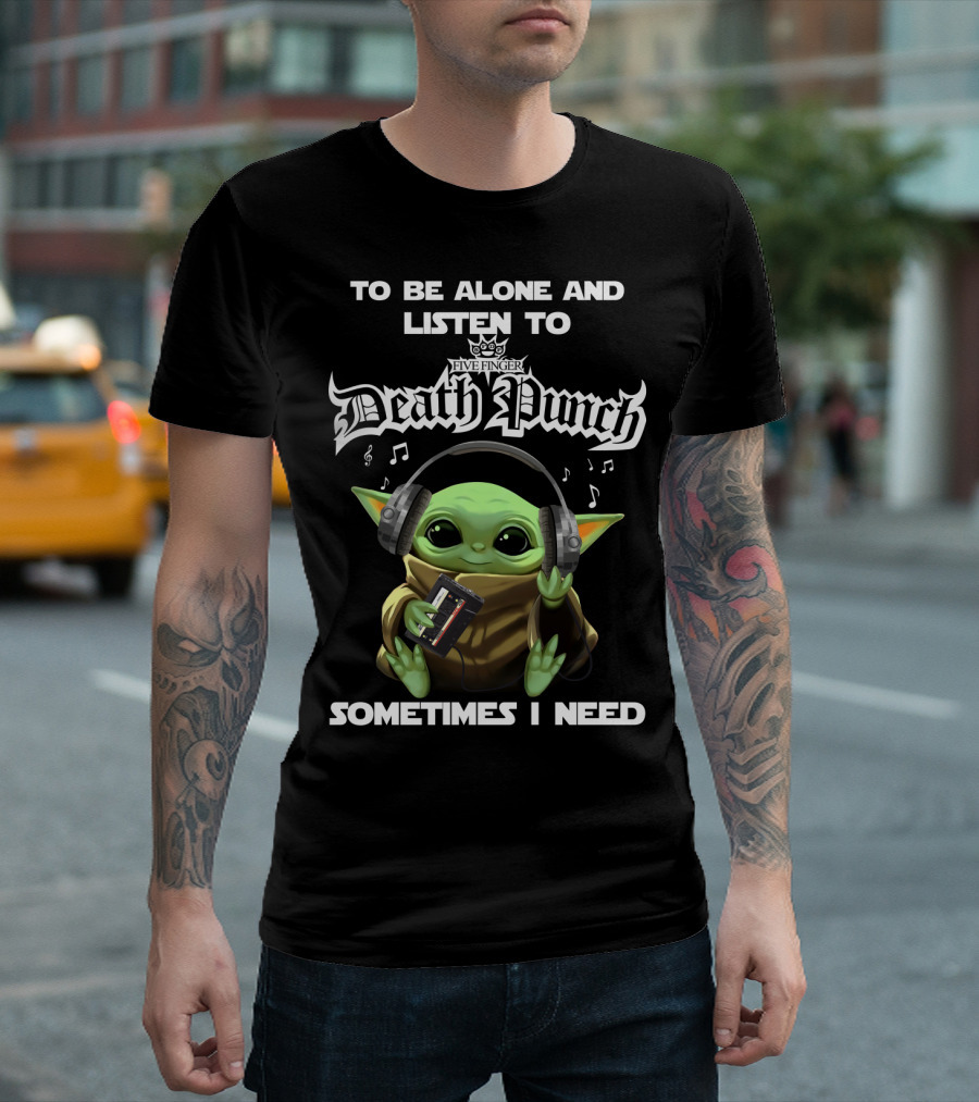 To Be Alone And Listen To Five Finger Death Punch Sometimes I Need Baby Yoda With Headphones T-Shirt
