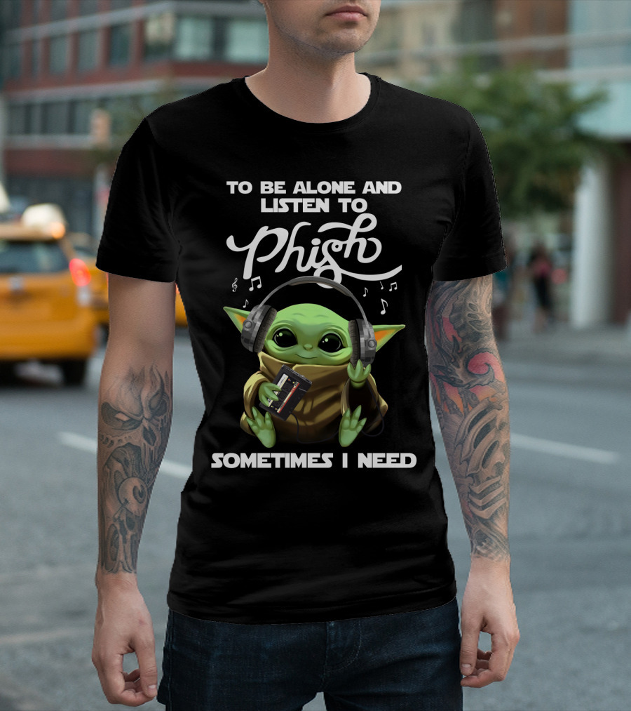 To Be Alone and Listen to Phish Sometimes I Need T-Shirt