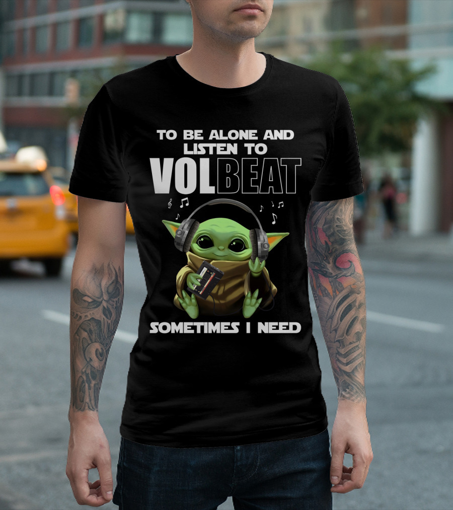 To Be Alone And Listen To Volbeat Sometimes I Need T-Shirt
