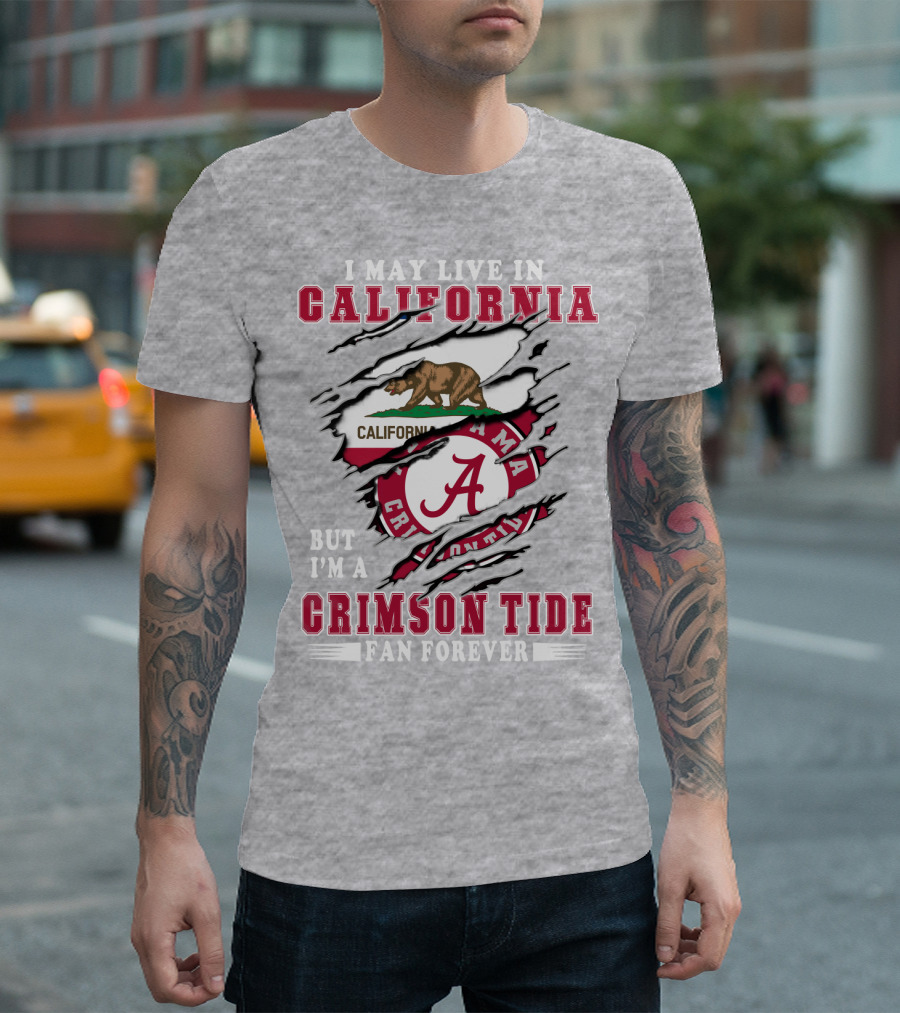 I May Live In California But I'm A Crimson Tide Fan Forever T-Shirt
