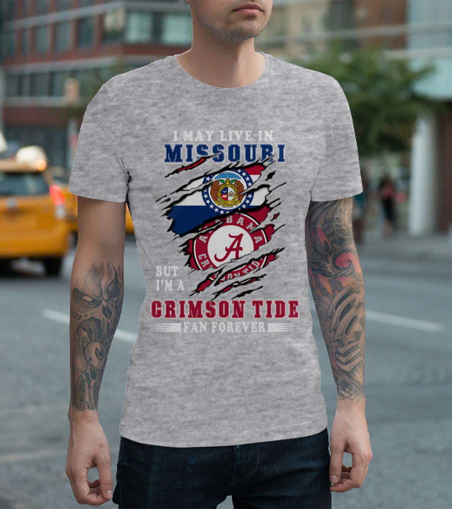 I May Live In Missouri But I'm A Bama Crimson Tide Fan Forever T-Shirt