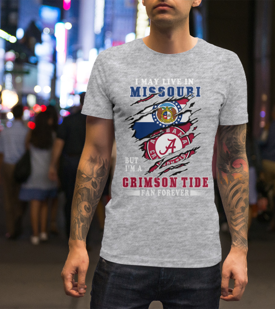 I May Live In Missouri But I'm A Bama Crimson Tide Fan Forever T-Shirt