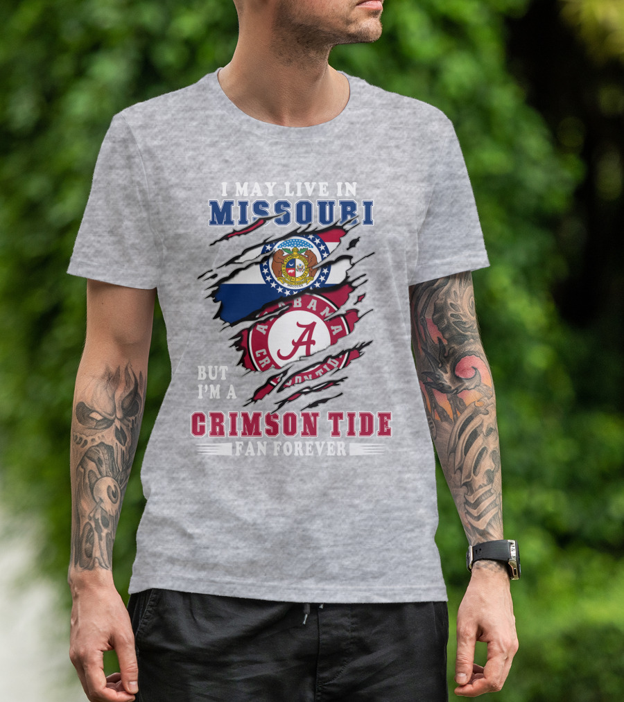 I May Live In Missouri But I'm A Bama Crimson Tide Fan Forever T-Shirt