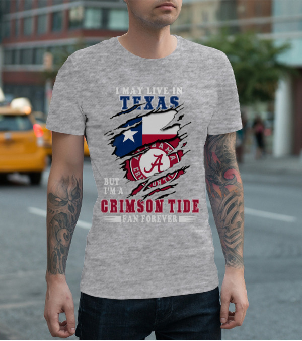 I May Live In Texas But I'm A Crimson Tide Fan Forever Alabama Crimson Tide T-Shirt