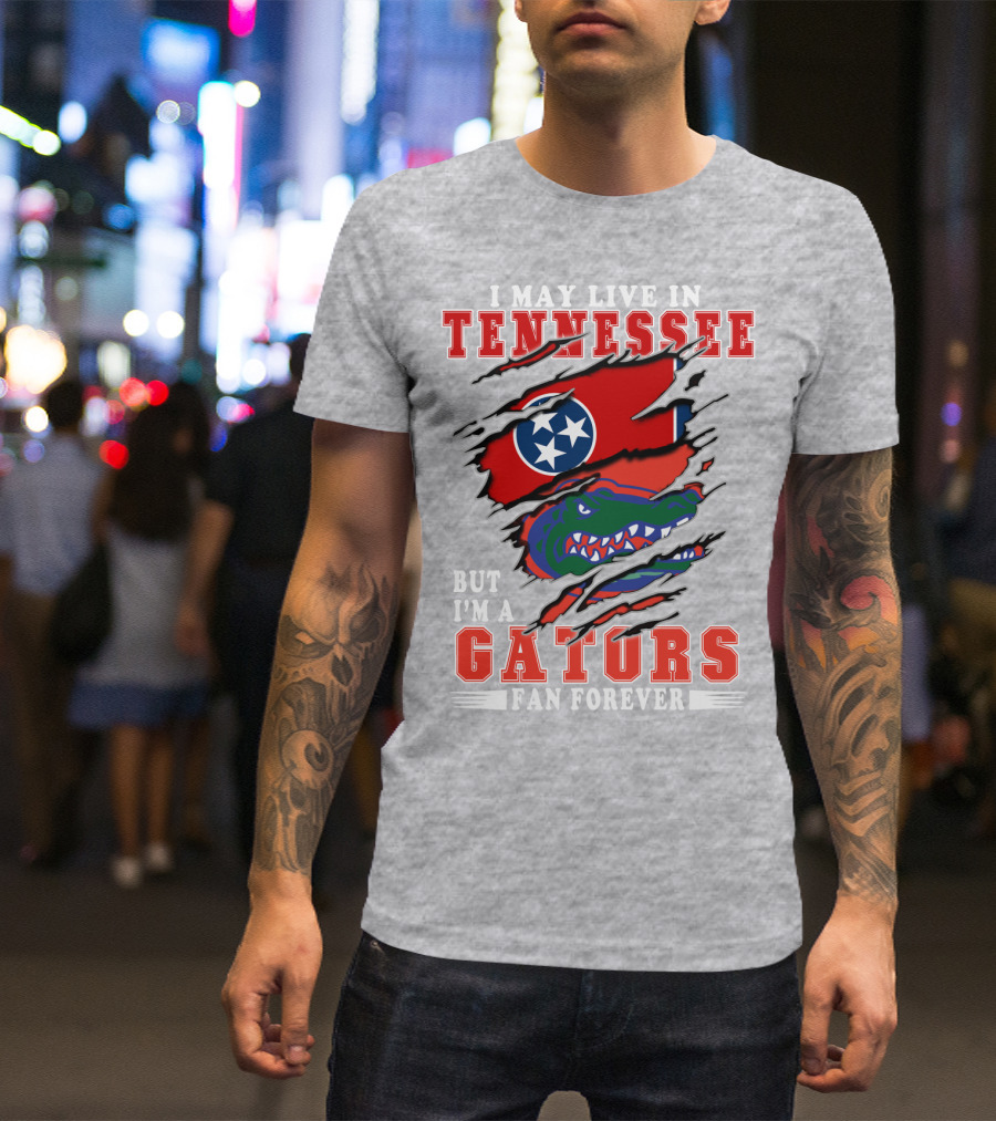 I May Live In Tennessee But I'm A Gators Fan Forever T-Shirt