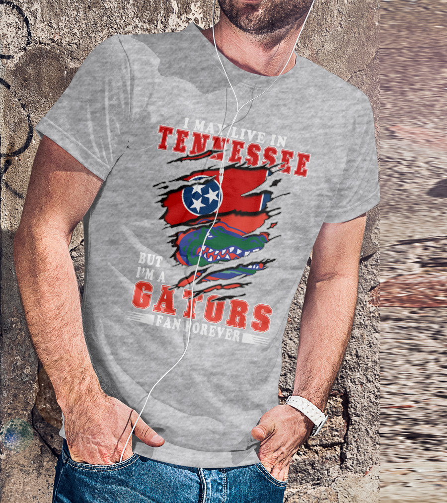 I May Live In Tennessee But I'm A Gators Fan Forever T-Shirt