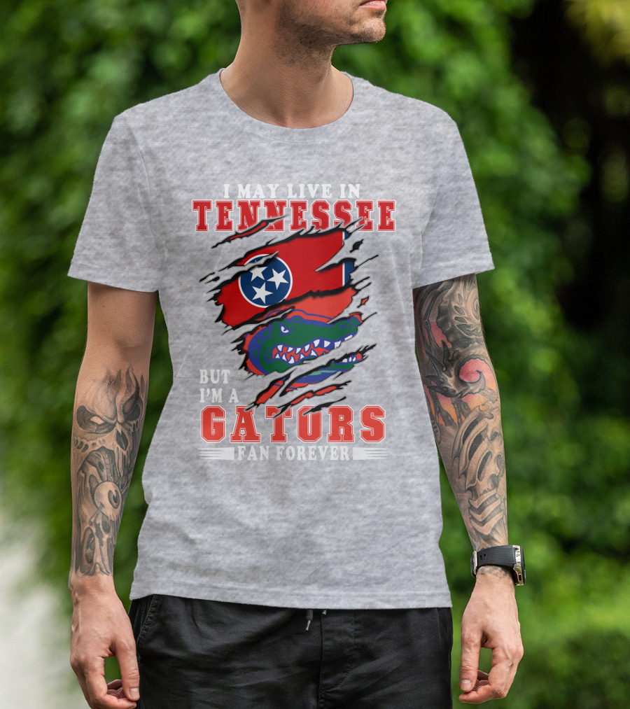 I May Live In Tennessee But I'm A Gators Fan Forever T-Shirt