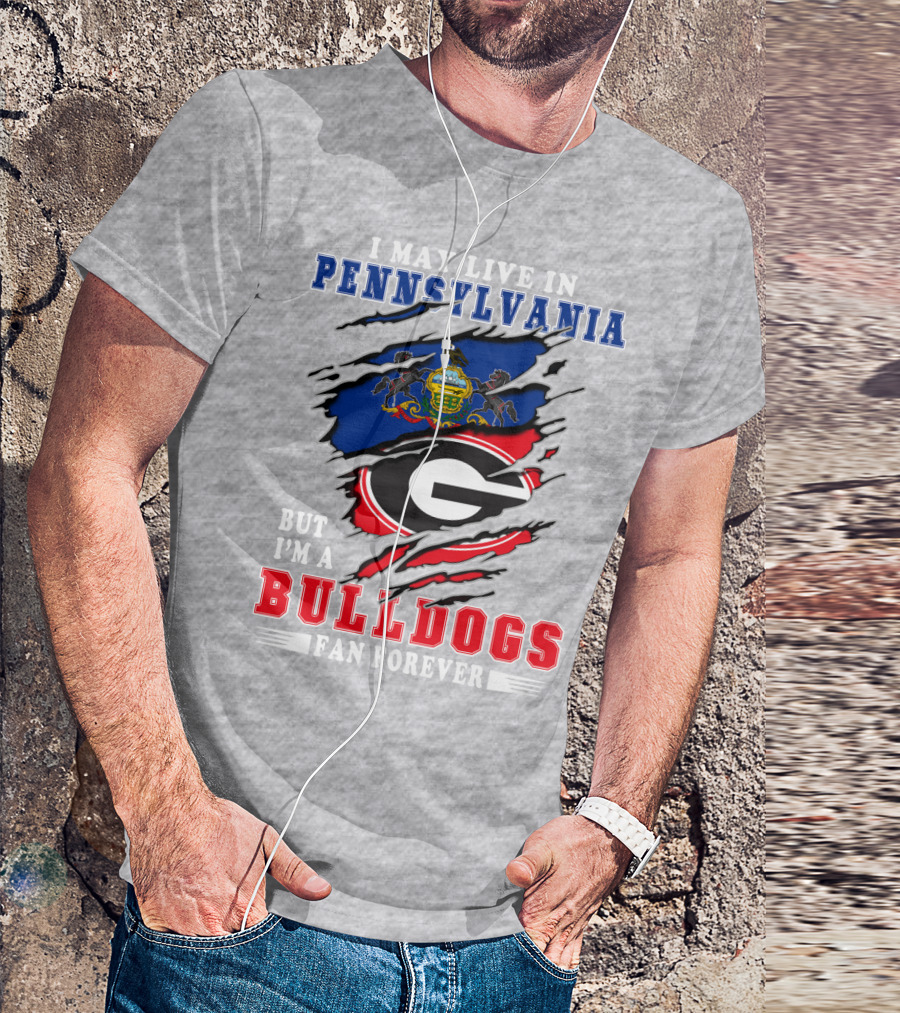 I May Live In Pennsylvania But I'm A Bulldogs Fan Forever T-Shirt