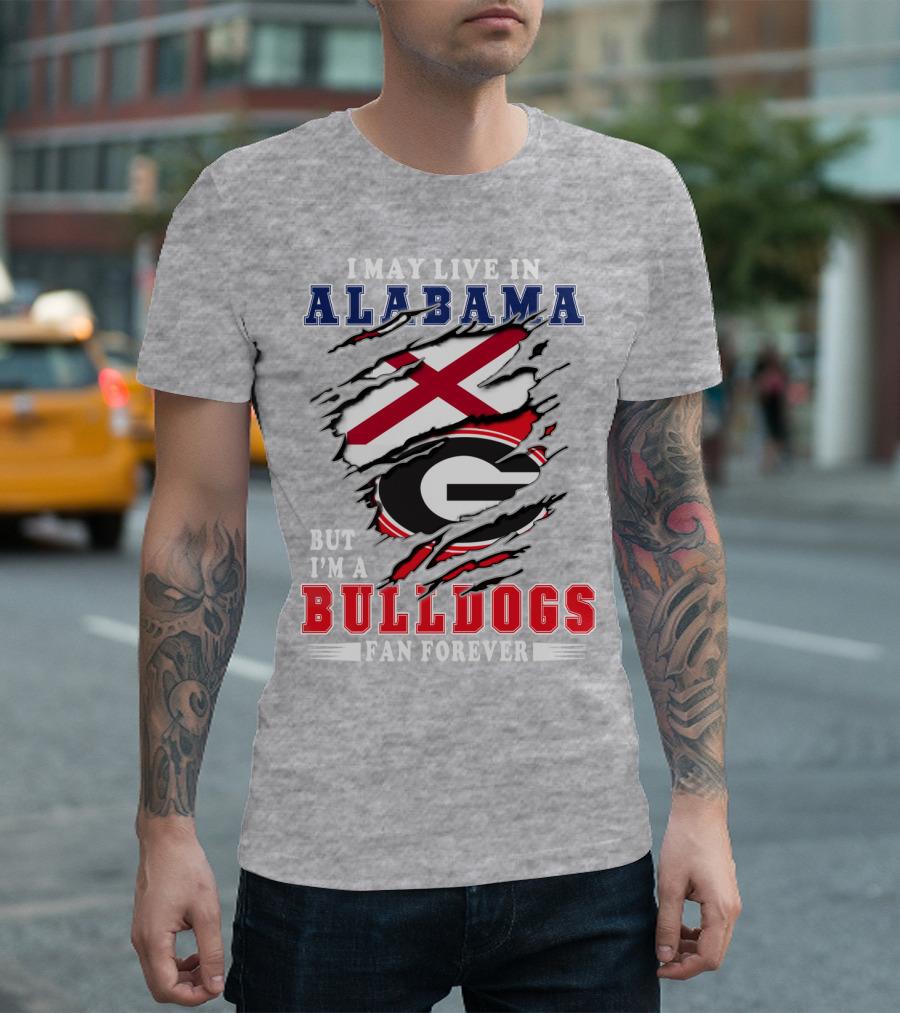 I May Live In Alabama But I'm A Bulldogs Fan Forever T-Shirt